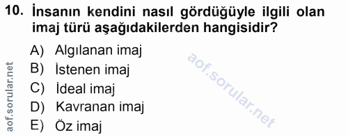 10. soru: İnsanın kendini nasıl gördüğüyle ilgili olan imaj türü aşağıdakilerden hangisidir? A) Algılanan imaj B) İstenen imaj…