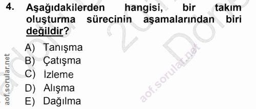 4. soru: Aşağıdakilerden hangisi, bir takim oluşturma sürecinin aşamalarından biri değildir? A) Tanışma B) Çatışma C) Izleme D…