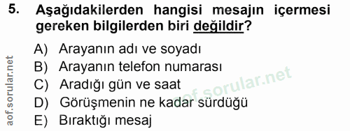 5. soru: Aşağıdakilerden hangisi mesajın içermesi gereken bilgilerden biri değildir? A) Arayanın adı ve soyadı B) Arayanın tel…