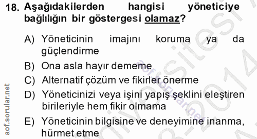 18. soru: Aşağıdakilerden hangisi yöneticiye bağlılığın bir göstergesi olamaz? A) Yöneticinin imajını koruma ya da güçlendirme…