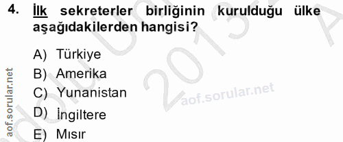 4. soru: llk sekreterler birliğinin kurulduğu ülke aşağıdakilerden hangisi? A) Türkiye B) Amerika C) Yunanistan D) Ingiltere E…