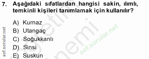 7. soru: Aşağıdaki sıfatlardan hangisi sakin, ılımlı, temkinli kişileri tanımlamak için kullanılır? A) Kurnaz B) Utangaç C) So…