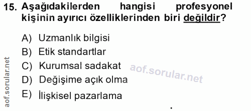 15. soru: Aşağıdakilerden hangisi profesyonel kişinin ayırıcı özelliklerinden biri değildir? A) Uzmanlık bilgisi B) Etik standa…