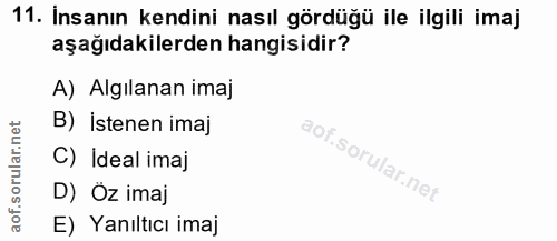 11. soru: İnsanın kendini nasıl gördüğü ile ilgili imaj aşağıdakilerden hangisidir? A) Algılanan imaj B) İstenen imaj C) İdeal…