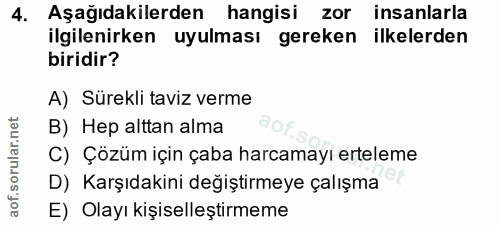 4. soru: Aşağıdakilerden hangisi zor insanlarla ilgilenirken uyulması gereken ilkelerden biridir? A) Sürekli taviz verme B) He…