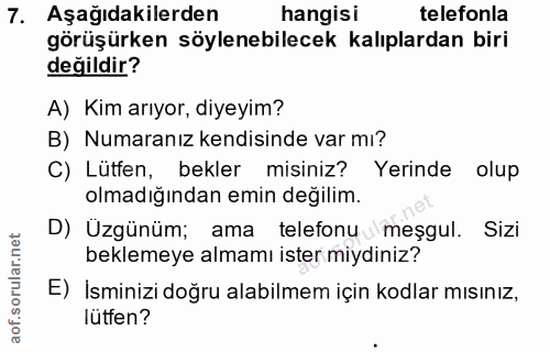 7. soru: Aşağıdakilerden hangisi telefonla görüşürken söylenebilecek kalıplardan biri değildir? A) Kim arıyor, diyeyim? B) Num…