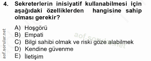 4. soru: Sekreterlerin inisiyatif kullanabilmesi için aşağıdaki özelliklerden hangisine sahip olması gerekir? A) Hoşgörü B) Em…