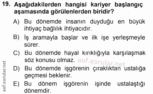 19. soru: Aşağıdakilerden hangisi kariyer başlangıç aşamasında görülenlerden biridir? A) Bu dönemde insanın duyduğu en büyük ih…