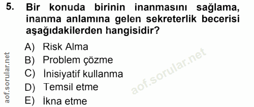 5. soru: Bir konuda birinin inanmasını sağlama, inanma anlamına gelen sekreterlik becerisi aşağıdakilerden hangisidir? A) Risk…