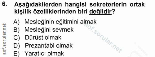 6. soru: Aşağıdakilerden hangisi sekreterlerin ortak kişilik özelliklerinden biri değildir? A) Mesleğinin eğitimini almak B) M…