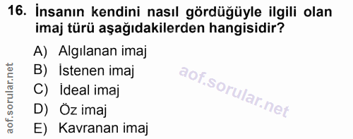 16. soru: İnsanın kendini nasıl gördüğüyle ilgili olan imaj türü aşağıdakilerden hangisidir? A) Algılanan imaj B) İstenen imaj…