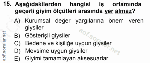 15. soru: Aşağıdakilerden hangisi iş ortamında geçerli giyim ölçütleri arasında yer almaz? A) Kurumsal değer yargılarına önem v…