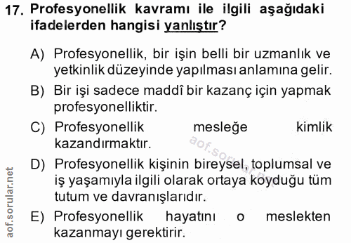 17. soru: Profesyonellik kavramı ile ilgili aşağıdaki ifadelerden hangisi yanlıştır? A) Profesyonellik, bir işin belli bir uzma…