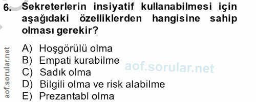 6. soru: Sekreterlerin insiyatif kullanabilmesi için aşağıdaki özelliklerden hangisine sahip olması gerekir? A) Hoşgörülü olma…
