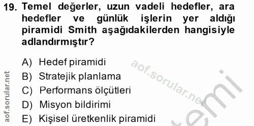 19. soru: Temel değerler, uzun vadeli hedefler, ara hedefler ve günlük işlerin yer aldığı piramidi Smith aşağıdakilerden hangis…