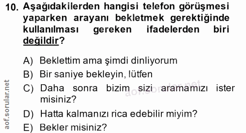 10. soru: Aşağıdakilerden hangisi telefon görüşmesi yaparken arayanı bekletmek gerektiğinde kullanılması gereken ifadelerden bi…