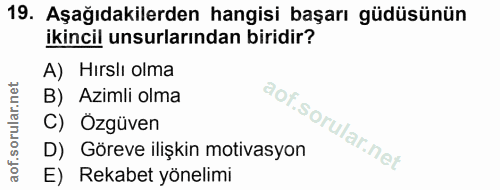 19. soru: Aşağıdakilerden hangisi başarı güdüsünün ikincil unsurlarından biridir? A) Hırslı olma B) Azimli olma C) Ozgüven D) G…