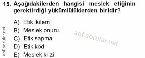 15. soru: Aşağıdakilerden hangisi meslek etiğinin gerektirdiği yükümlülüklerden biridir? A) Etik ikilem B) Meslek onuru C) Etik…