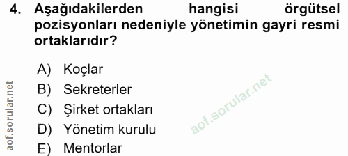 4. soru: Aşağıdakilerden hangisi örgütsel pozisyonları nedeniyle yönetimin gayri resmi ortaklarıdır? A) Koçlar B) Sekreterler…