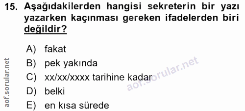 15. soru: Aşağıdakilerden hangisi sekreterin bir yazı yazarken kaçınması gereken ifadelerden biri değildir? A) fakat C) xx/xx/x…