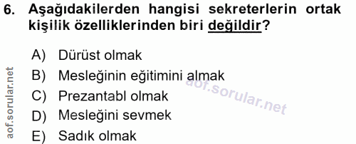 6. soru: Aşağıdakilerden hangisi sekreterlerin ortak kişilik özelliklerinden biri değildir? A) Dürüst olmak B) Mesleğinin eğit…