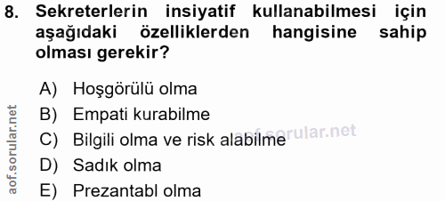 8. soru: Sekreterlerin insiyatif kullanabilmesi için aşağıdaki özelliklerden hangisine sahip olması gerekir? A) Hoşgörülü olma…