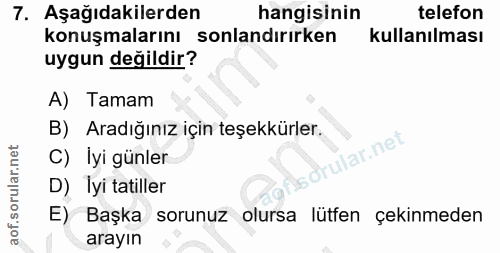 7. soru: Aşağıdakilerden hangisinin telefon konuşmalarını sonlandırırken kullanılması uygun değildir? A) Tamam B) Aradığınız i…