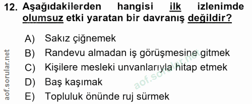 12. soru: Aşağıdakilerden hangisi ilk izlenimde olumsuz etki yaratan bir davranış değildir? A) Sakız çiğnemek B) Randevu almada…