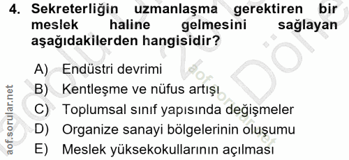 4. soru: Sekreterliğin uzmanlaşma gerektiren bir meslek haline gelmesini sağlayan aşağıdakilerden hangisidir? A) Endüstri devr…