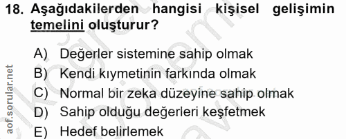 18. soru: Aşağıdakilerden hangisi kişisel gelişimin temelini oluşturur? A) Değerler sistemine sahip olmak B) Kendi kıymetinin f…
