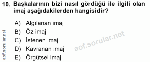 10. soru: Başkalarının bizi nasıl gördüğü ile ilgili olan imaj aşağıdakilerden hangisidir? A) Algılanan imaj B) Oz imaj C) Iste…