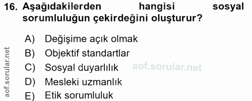 16. soru: Aşağıdakilerden hangisi sosyal sorumluluğun çekirdeğini oluşturur? A) Değişime açık olmak B) Objektif standartlar C)…