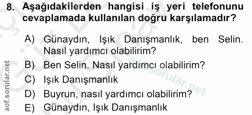 8. soru: Aşağıdakilerden hangisi iş yeri telefonunu cevaplamada kullanılan doğru karşılamadır? A) Günaydın, Işık Danışmanlık,…