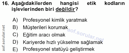16. soru: Aşağıdakilerden hangisi etik kodların işlevlerinden biri değildir? A) Profesyonel kimlik yaratmak B) Müşterileri koru…