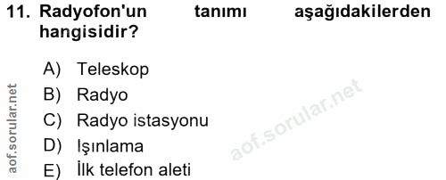 11. soru: Radyofon'un tanımı aşağıdakilerden hangisidir? A) Teleskop B) Radyo C) Radyo istasyonu D) Işınlama E) ilk telefon aleti