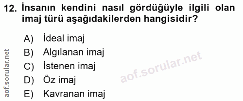 12. soru: Insanın kendini nasıl gördüğüyle ilgili olan imaj türü aşağıdakilerden hangisidir? A) Ideal imaj B) Algılanan imaj C)…