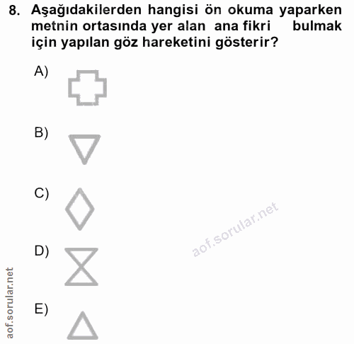 8. soru: Aşağıdakilerden hangisi ön okuma yaparken metnin ortasında yer alan ana fikri bulmak için yapılan göz hareketini göst…