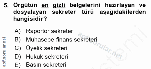 5. soru: Örgütün en gizli belgelerini hazırlayan ve dosyalayan sekreter türü aşağıdakilerden hangisidir? A) Raportör sekreter…