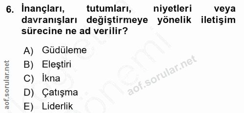 6. soru: İnançları, tutumları, niyetleri veya davranışları değiştirmeye yönelik : iletişim sürecine ne ad verilir? A) Güdüleme…