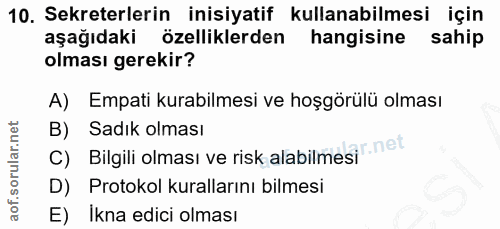 10. soru: Sekreterlerin inisiyatif kullanabilmesi için aşağıdaki özelliklerden hangisine sahip olması gerekir? A) Empati kurabi…