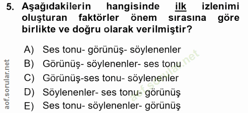 5. soru: Aşağıdakilerin| hangisinde ilk izlenimi oluşturan faktörler önem sırasına göre birlikte ve doğru olarak verilmiştir?…