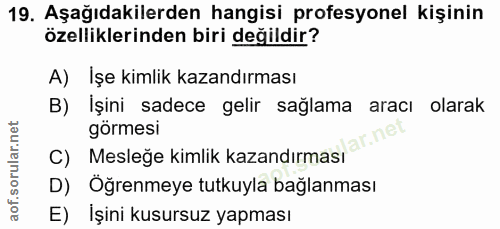 19. soru: Aşağıdakilerden hangisi profesyonel kişinin özelliklerinden biri değildir? A) İşe kimlik kazandırması B) İşini sadece…