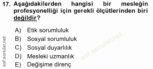 17. soru: Aşağıdakilerden hangisi bir mesleğin profesyonelliği için gerekli ölçütlerinden biri değildir? A) Etik sorumluluk B)…