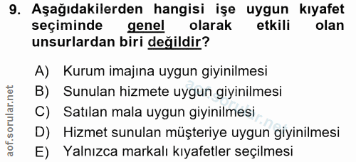 9. soru: Aşağıdakilerden hangisi işe uygun kıyafet seçiminde genel olarak etkili olan unsurlardan biri değildir? A) Kurum imaj…
