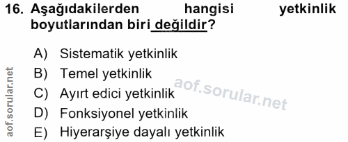 16. soru: Aşağıdakilerden hangisi yetkinlik boyutlarından biri değildir? A) Sistematik yetkinlik c), Ayırt edici yetkinlik of.…