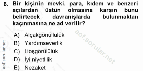6. soru: Bir kişinin mevki, para, kıdem ve benzeri açılardan üstün olmasına karşın bunu belirtecek davranışlarda bulunmaktan k…