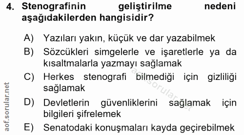 4. soru: Stenografinin geliştirilme nedeni aşağıdakilerden hangisidir? A) Yazıları yakın, küçük ve dar yazabilmek B) Sözcükler…