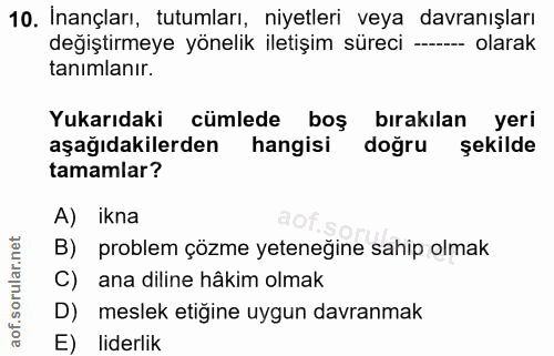10. soru: Inançları, tutumları, niyetleri veya davranışları değiştirmeye yönelik iletişim süreci -- olarak tanımlanır. Yukarıda…