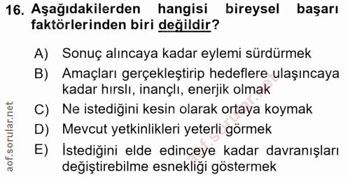 16. soru: Aşağıdakilerden hangisi bireysel başarı faktörlerinden biri değildir? A) Sonuç alıncaya kadar eylemi sürdürmek B) Ama…