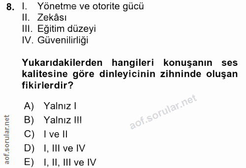 8. soru: I. Yönetme ve otorite gücü II. Zekâsı III. Eğitim düzeyi IV. Güvenilirliği Yukarıdakilerden hangileri konuşanın ses k…